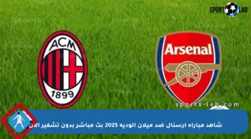 شاهد مباراة أرسنال ضد ميلان الودية 2025 بث مباشر بدون تشفير الآن